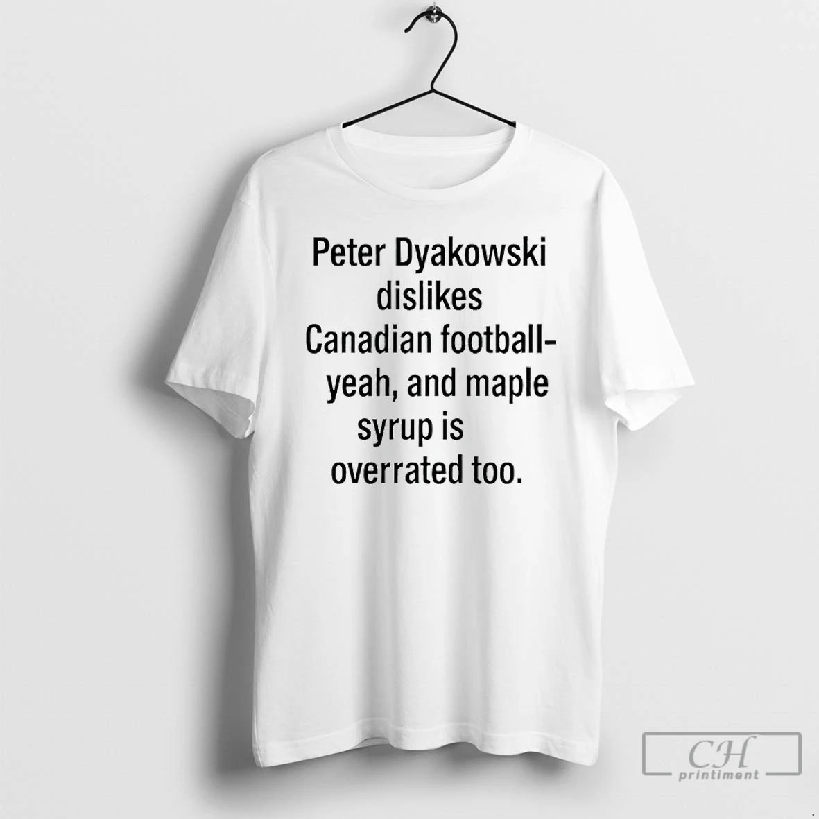 Classic Peter Dyakowski Dislikes Canadian Football Yeah And Maple Syrup Is Overrated Too T Shirts Hoodie, Sweatshirt