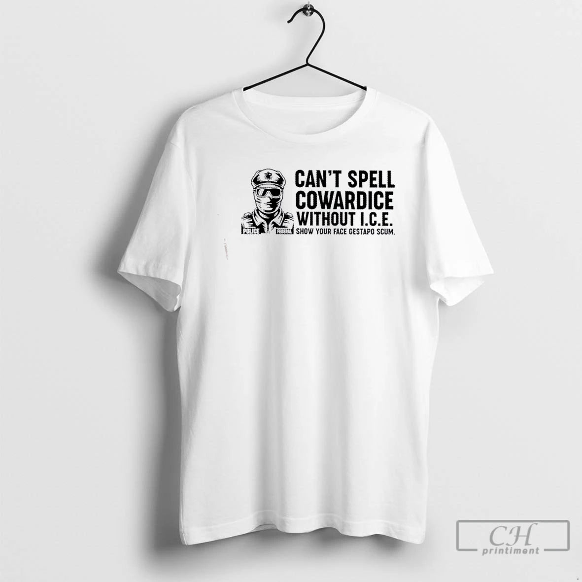 Classic Police Federal Cant Spell Cowardice Without Ice Show Your Face Gestapo Scum T Shirts Hoodie, Sweatshirt