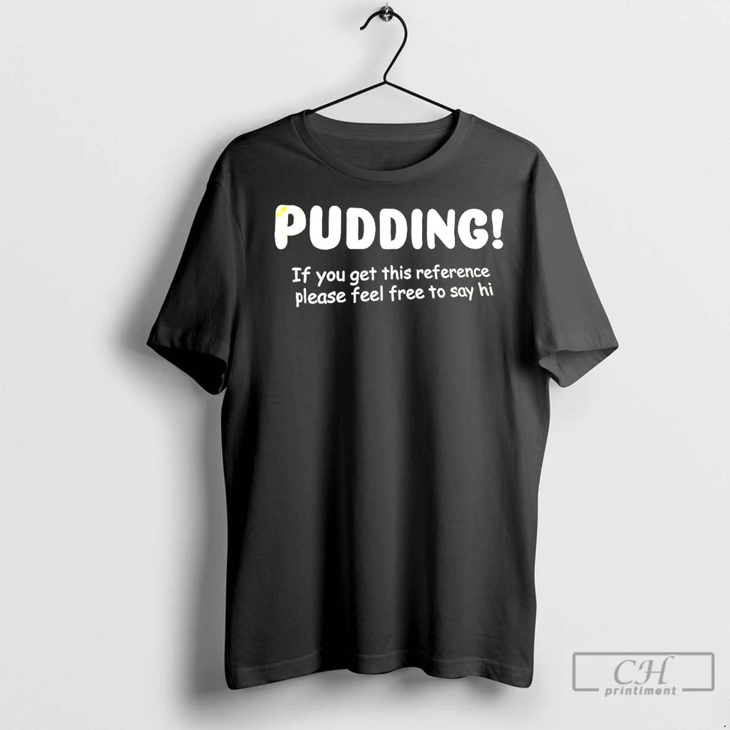 Classic Pudding If You Get This Reference Please Feel Free To Say Hi T-Shirts, Hoodie, Sweatshirt | InkNestWear.com