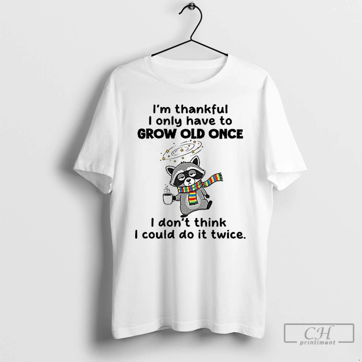 Classic Raccoon Im Thankful I Only Have To Grow Old Once I Dont Think T-Shirts, Hoodie, Sweatshirt | InkNestWear.com