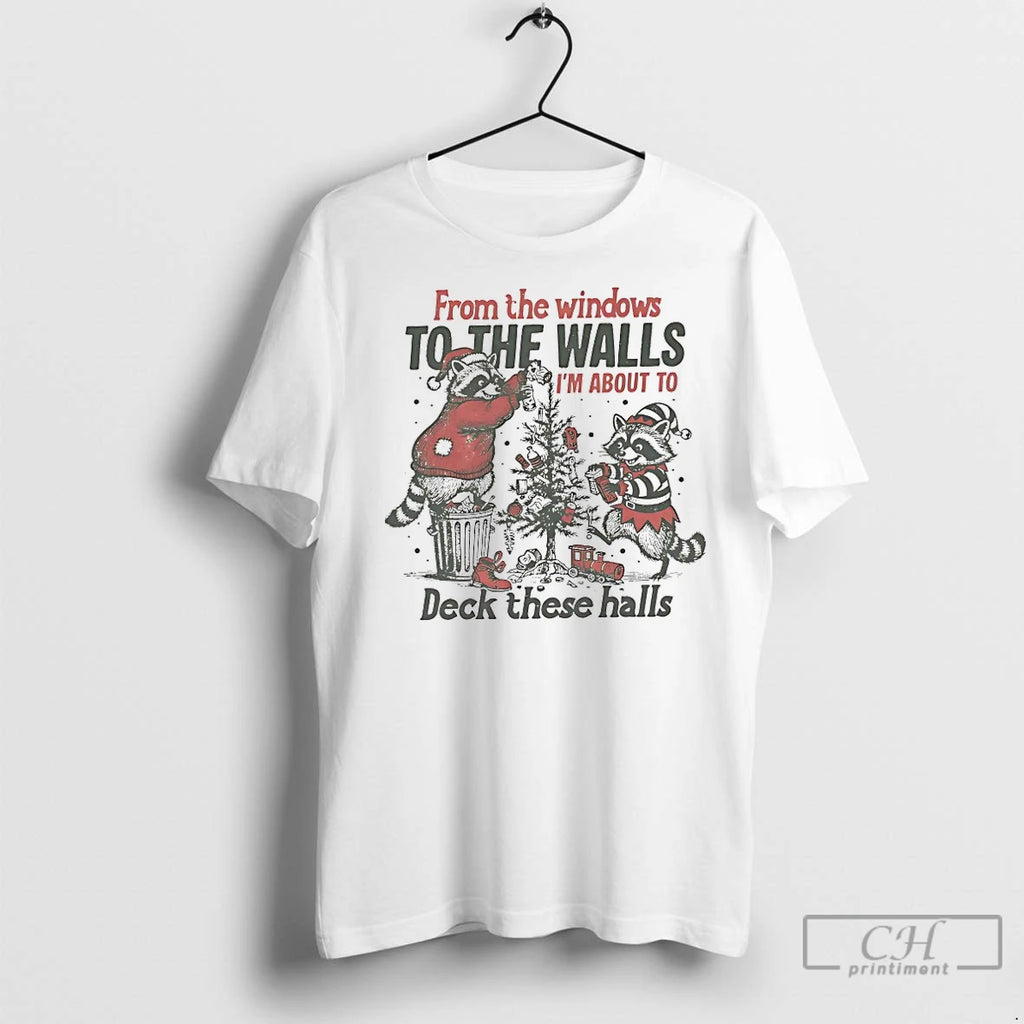 Classic Raccoon From The Windows To The Walls Im About To Deck These Halls Christmas T-Shirts, Hoodie, Sweatshirt