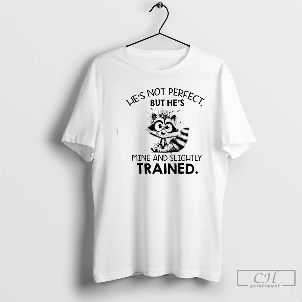 Classic Raccoon Hes Not Perfect But Hes Mine And Slightly Trained T Shirts Hoodie, Sweatshirt | InkNestWear.com