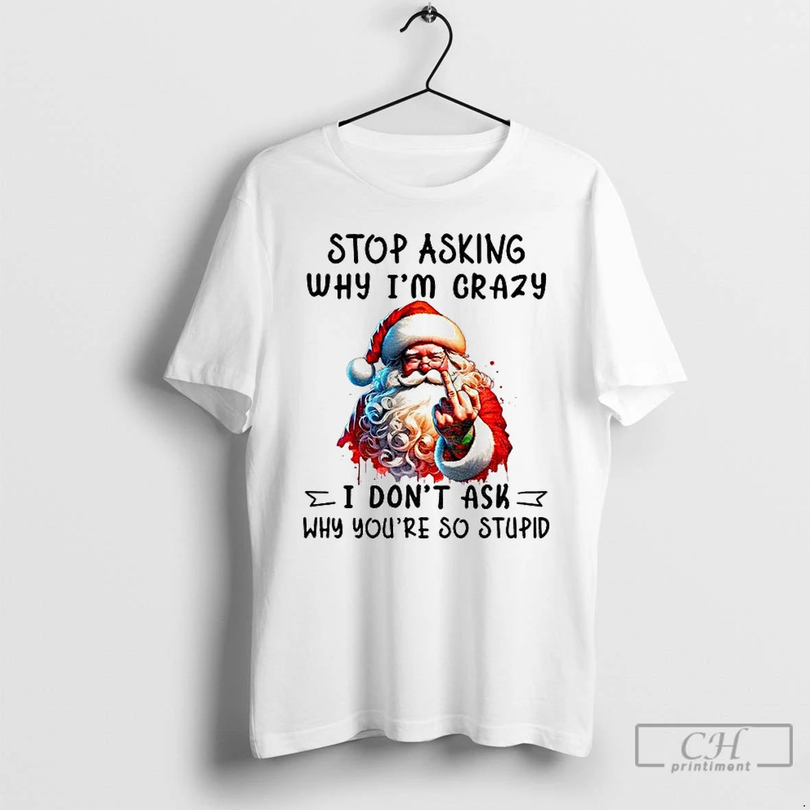 Classic Santa Claus Middle Finger Stop Asking Why Im Crazy I Dont Ask Why Youre T-Shirts, Hoodie, Sweatshirt
