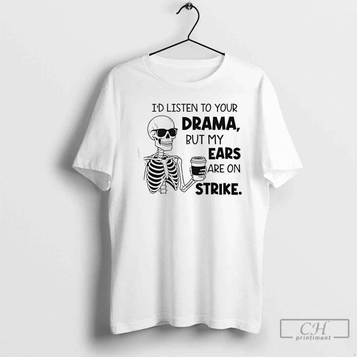 Classic Skeleton Id Listen To Your Drama But My Ears Are On Strike T Shirts Hoodie, Sweatshirt | InkNestWear.com