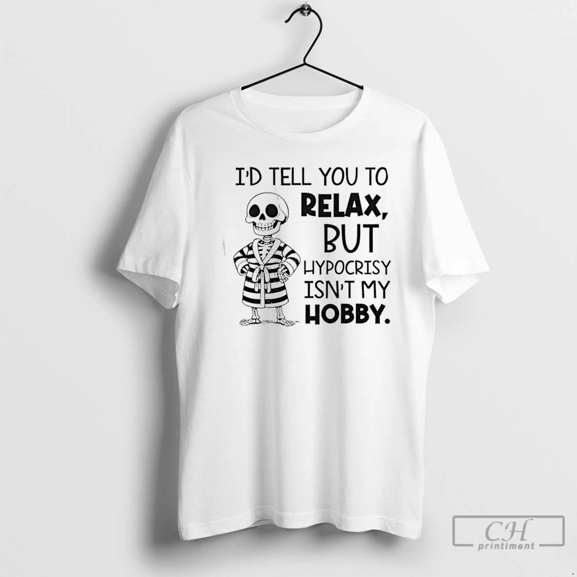 Classic Skeleton Id Tell You To Relax But Hypocrisy Isnt My Hobby T Shirts Hoodie, Sweatshirt | InkNestWear.com