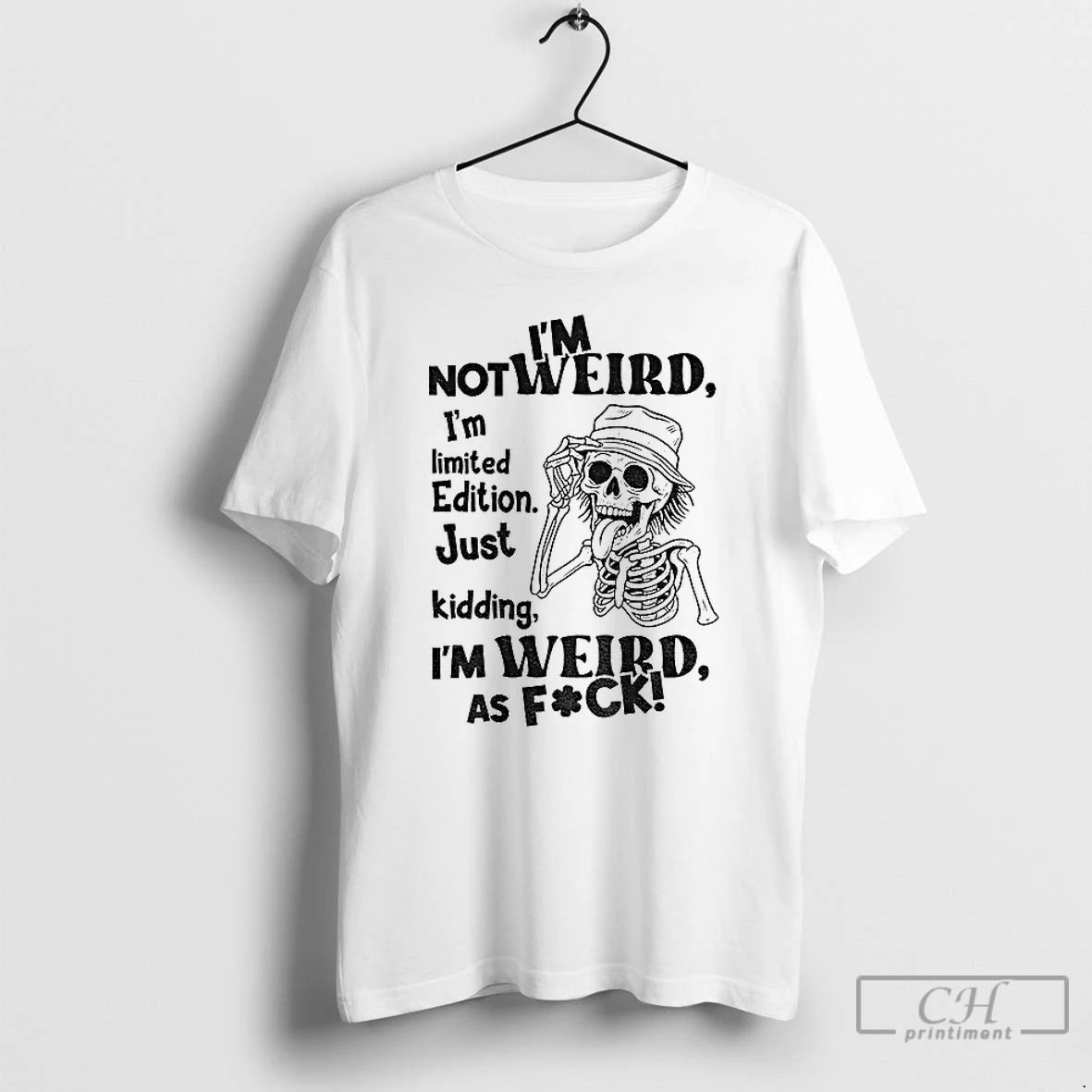 Classic Skeleton Im Not Weird I Am Limited Edition Just Kidding Im Weird As Fuck T-Shirts, Hoodie, Sweatshirt