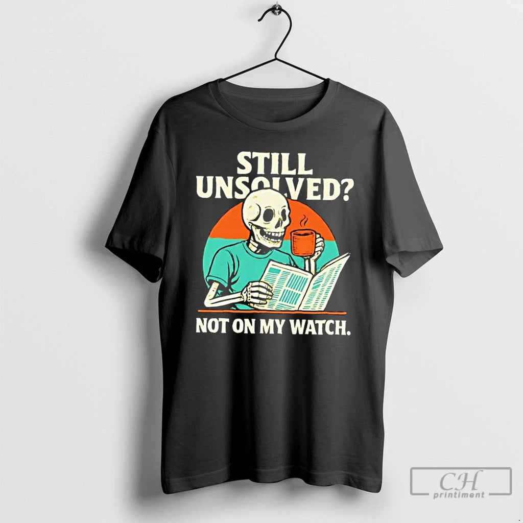 Classic Skeleton Still Unsolved Not On My Watch T-Shirts, Hoodie, Sweatshirt | InkNestWear.com