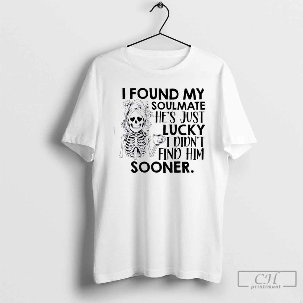 Classic Skeleton Floral I Found My Soulmate Hes Just Lucky I Didnt Find Him Sooner T-Shirts, Hoodie, Sweatshirt