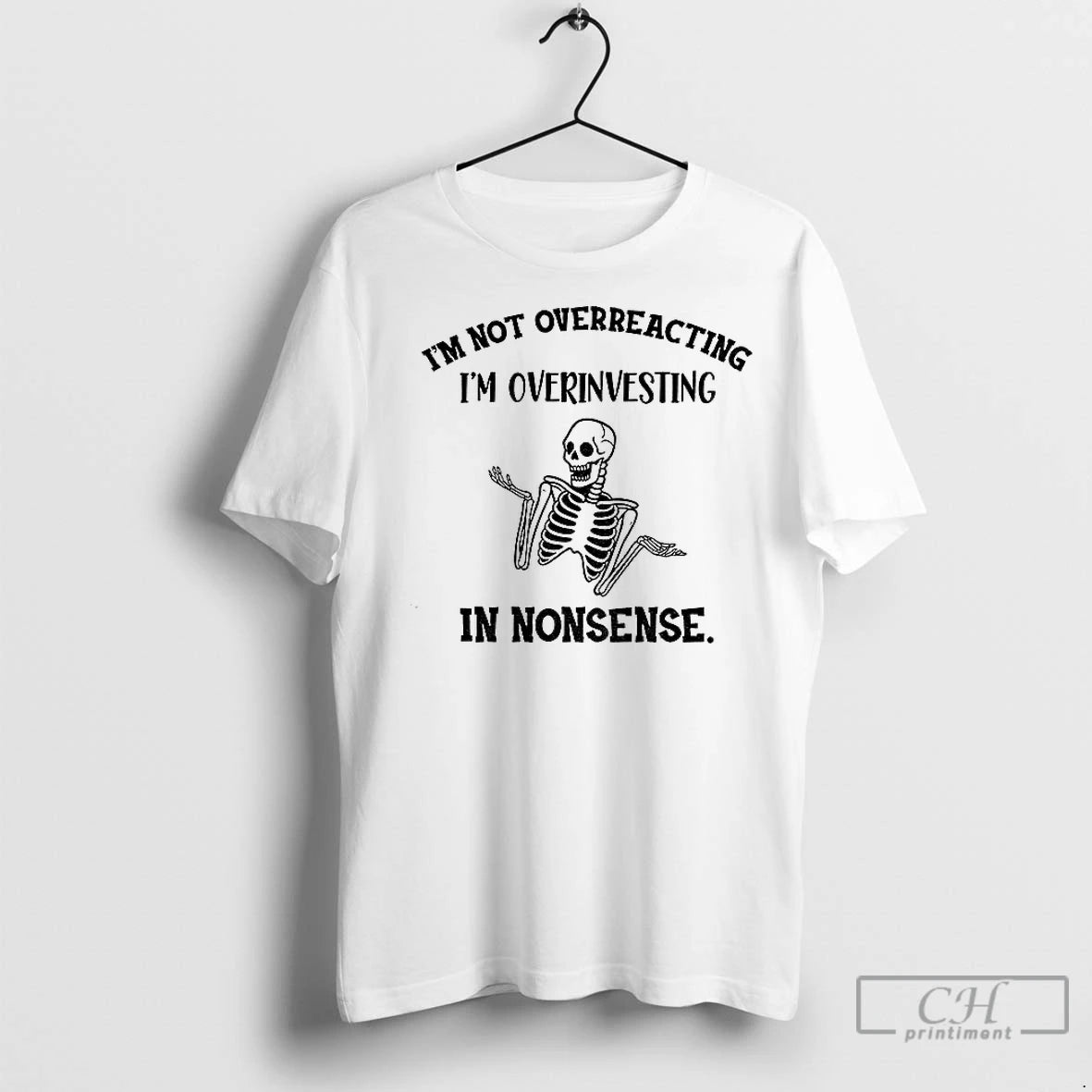 Classic Skeleton Funny Im Not Overreacting Im Overinvesting In Nonsense T-Shirts, Hoodie, Sweatshirt | InkNestWear.com