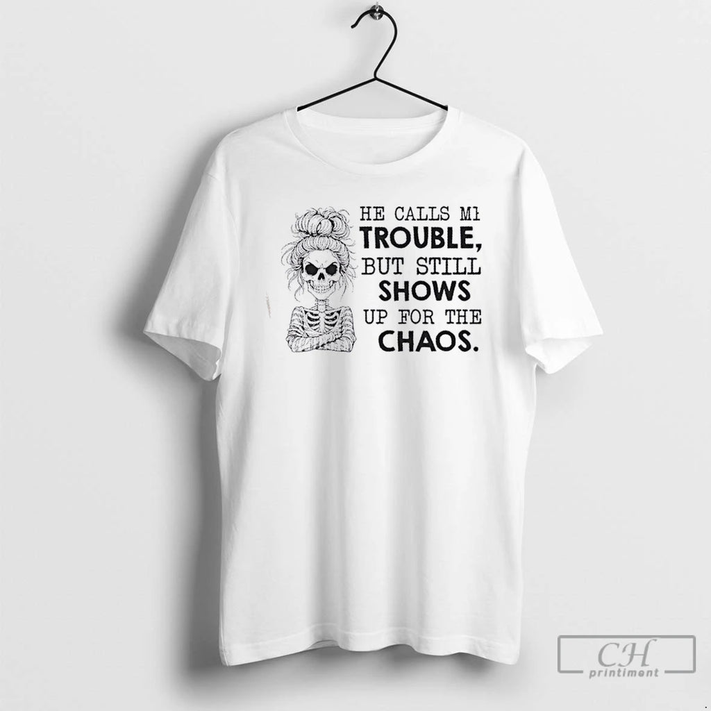 Classic Skeleton Girl He Calls Me Trouble But Still Shows Up For The Chaos T-Shirts, Hoodie, Sweatshirt | InkNestWear.com