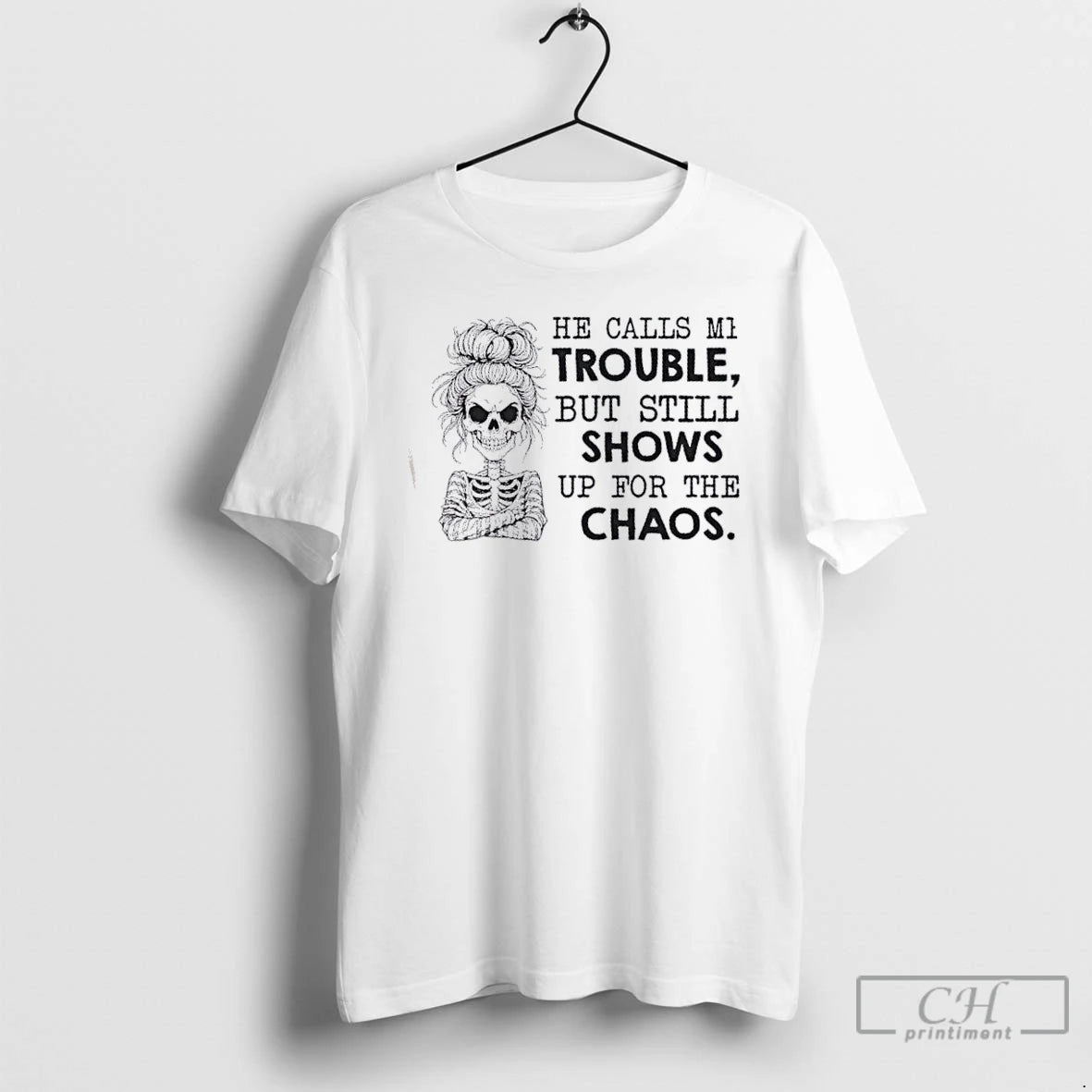 Classic Skeleton Girl He Calls Me Trouble But Still Shows Up For The Chaos T-Shirts, Hoodie, Sweatshirt | InkNestWear.com