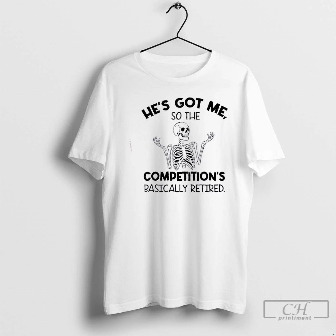 Classic Skeleton Hes Got Me So The Competitions Basically Retired T Shirts Hoodie, Sweatshirt | InkNestWear.com