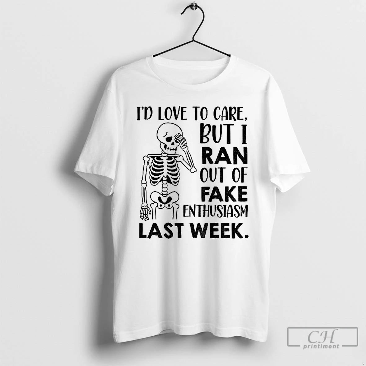 Classic Skeleton Tired Id Love To Care But I Ran Out Of Fake Enthusiasm Last T-Shirts, Hoodie, Sweatshirt | InkNestWear.com