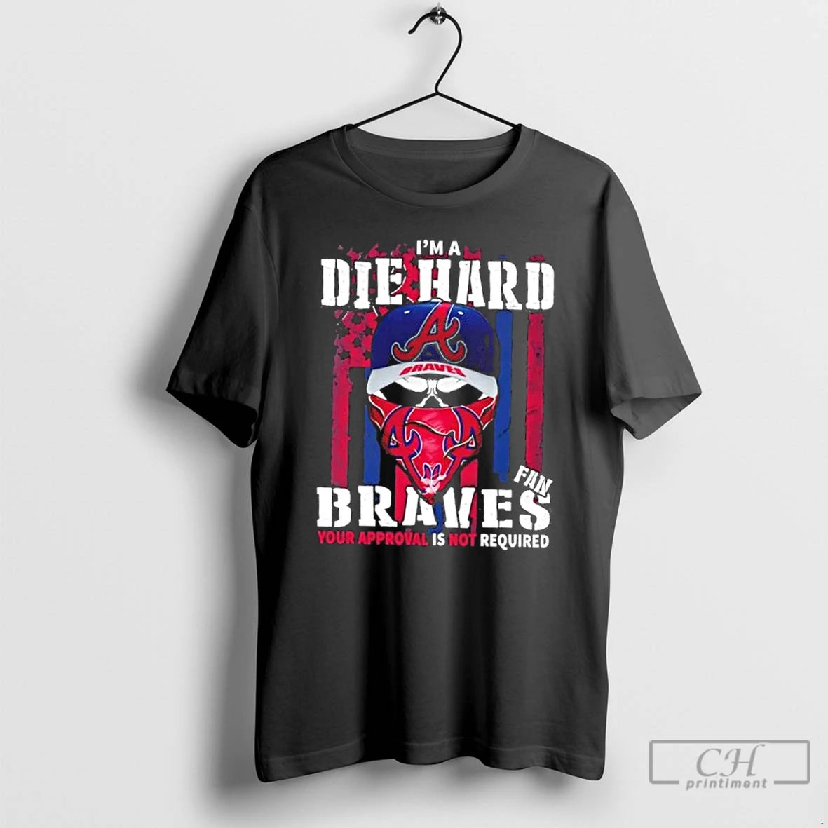 Classic Skull Im A Die Hard Atlanta Braves Fan Your Approval Is Not Required Us T-Shirts, Hoodie, Sweatshirt