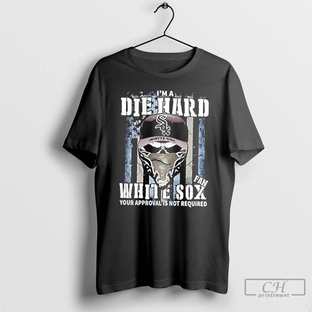 Classic Skull Im A Die Hard Chicago White Sox Fan Your Approval Is Not Required T-Shirts, Hoodie, Sweatshirt