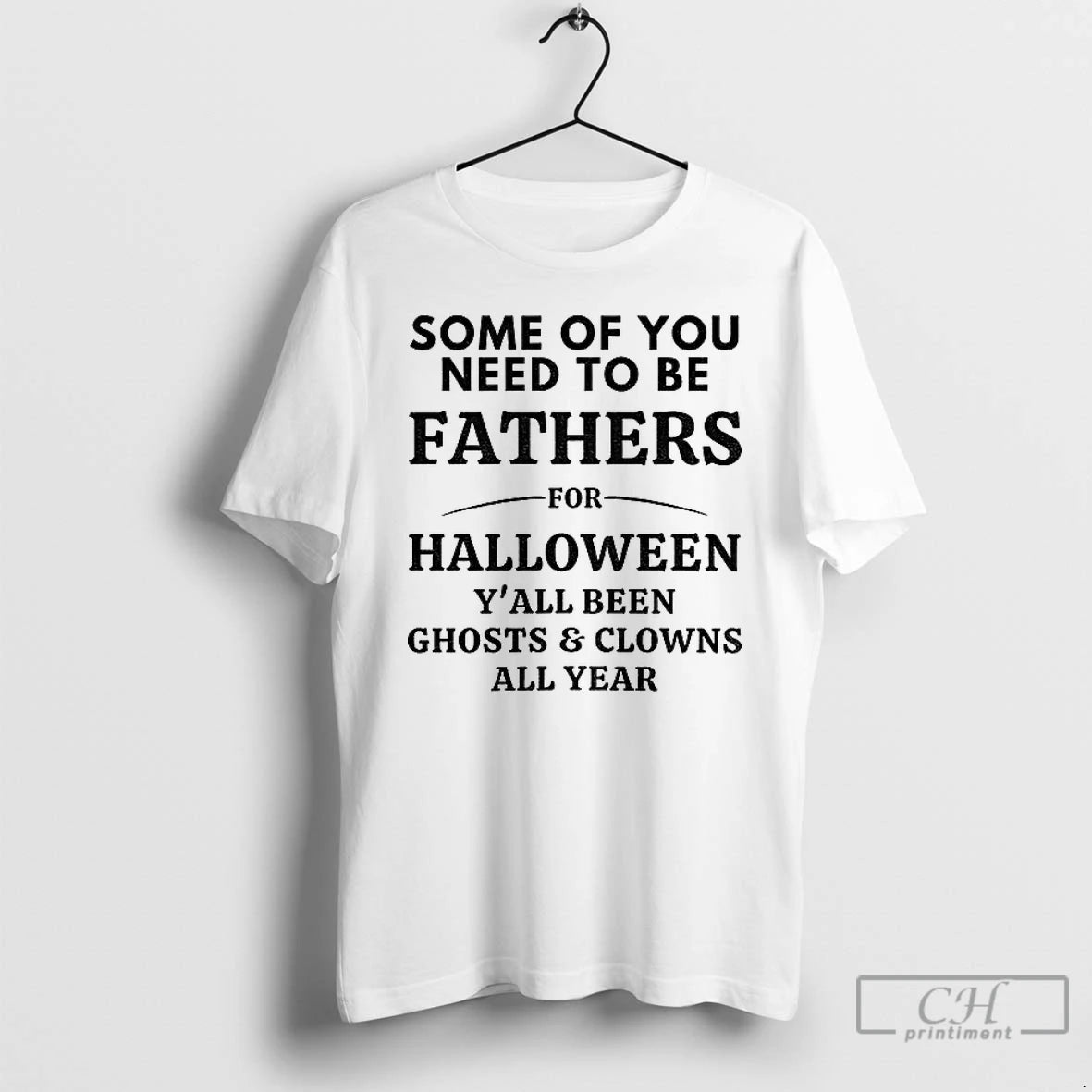 Classic Some Of You Need To Be Fathers For Halloween Yall Been Ghosts And Clowns T-Shirts, Hoodie, Sweatshirt