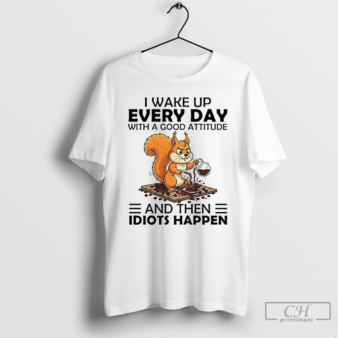 Classic Squirrel I Wake Up Every Day With A Good Attitude And Then Idiots Happen T-Shirts, Hoodie, Sweatshirt