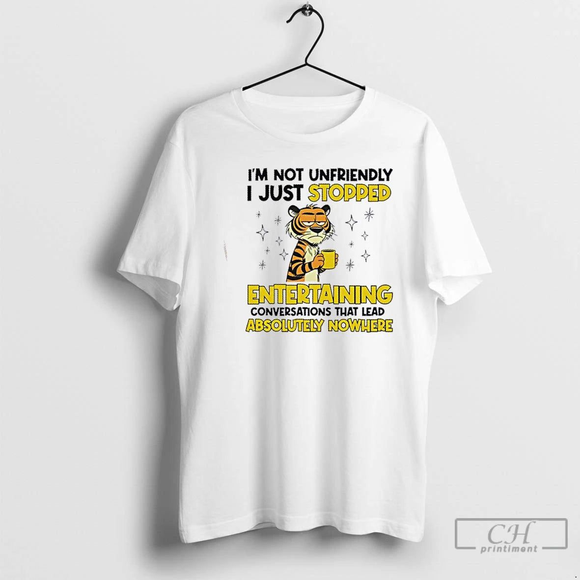 Classic Tiger Im Not Unfriendly I Just Stopped Entertaining Conversations That Lead Absolutely Nowhere T-Shirts, Hoodie,...