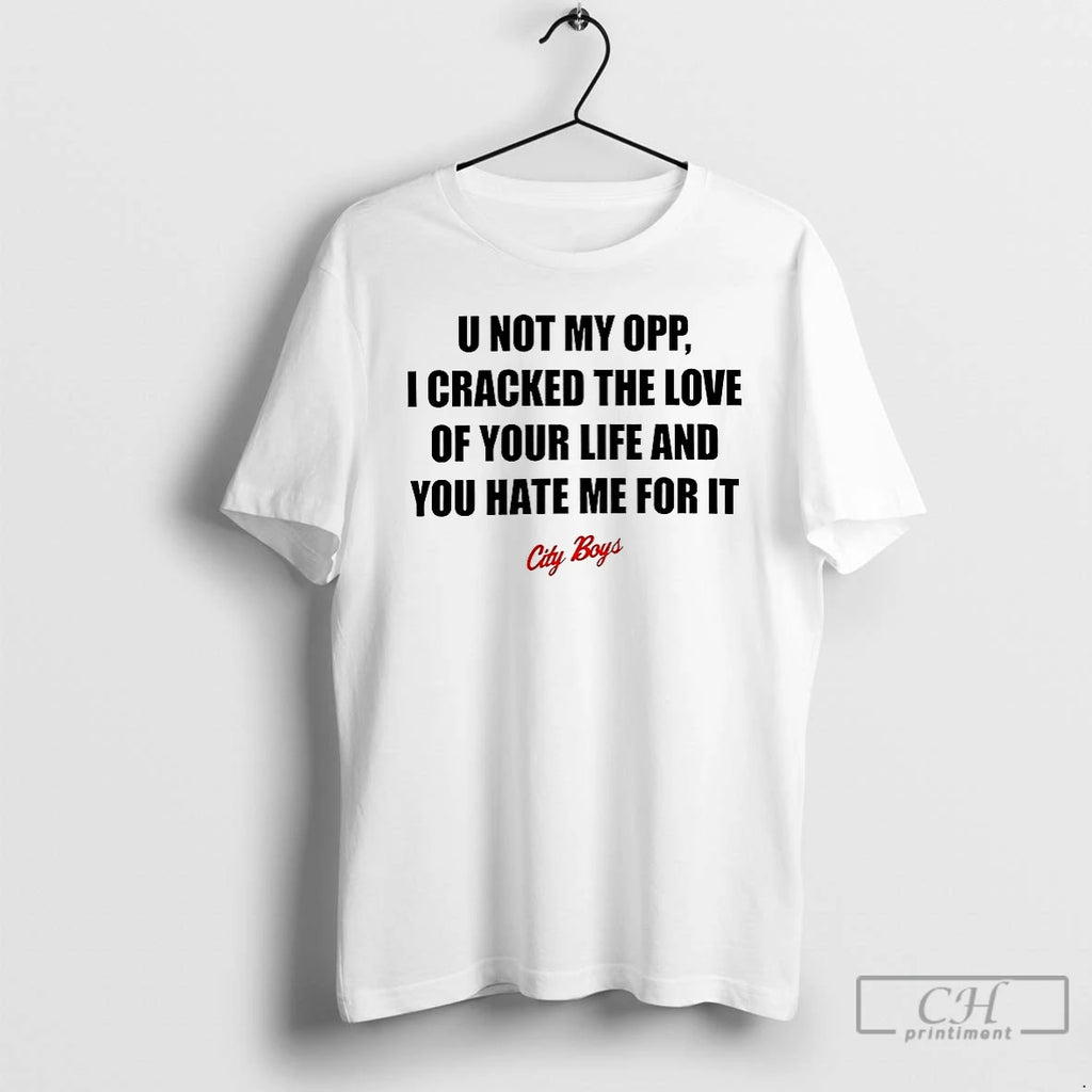 Classic U Not My Opp I Cracked The Love Of Your Life T Shirts Hoodie, Sweatshirt | InkNestWear.com