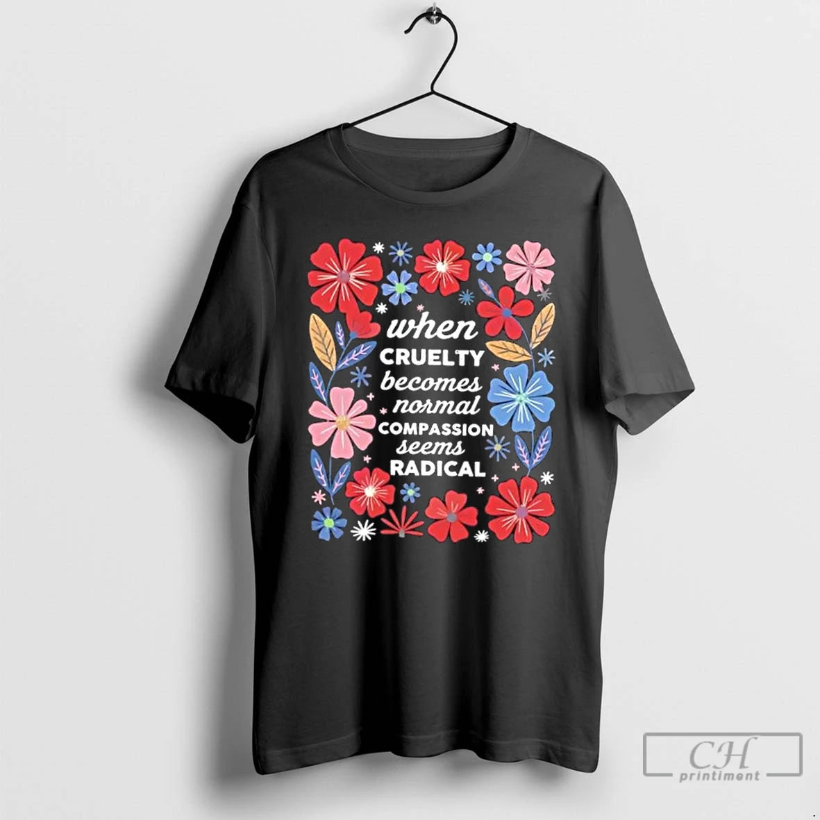 Classic When Cruelty Becomes Normal Compassion Seens Radical Floral T Shirts Hoodie, Sweatshirt | InkNestWear.com