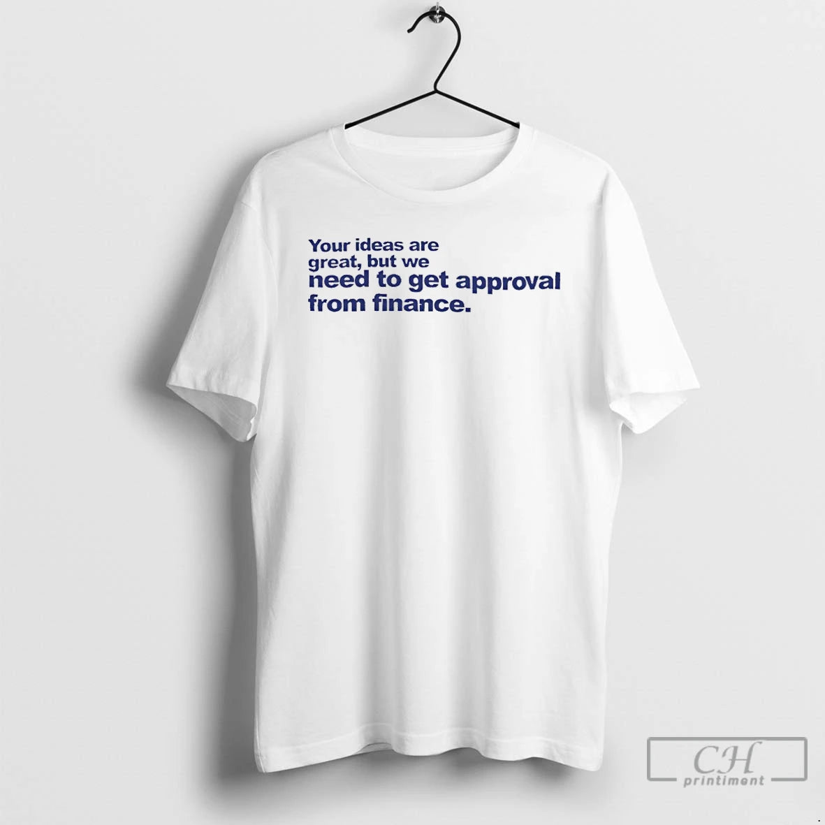 Classic Your Ideas Are Great But We Need To Get Approval From Finance T Shirts Hoodie, Sweatshirt | InkNestWear.com