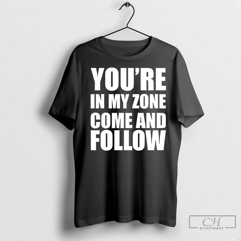 Classic Youre In My Zone Come And Follow T-Shirts, Hoodie, Sweatshirt | InkNestWear.com