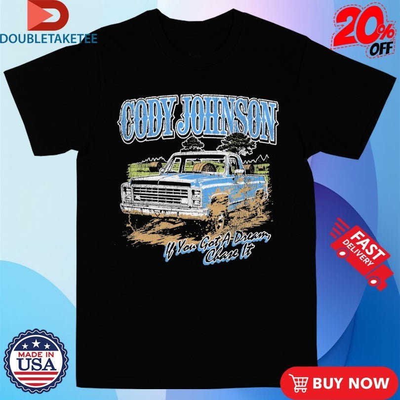 Cody Johnson ‘Til You Can’t If You Got A Dream Chase It Truck Shirts