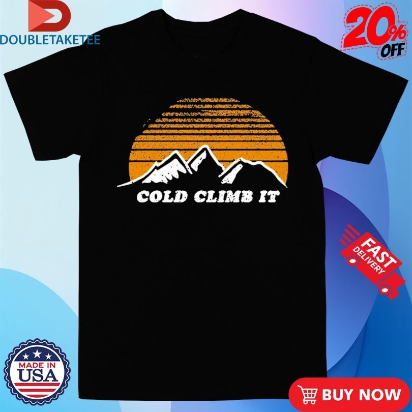 Cold Climb It Mountain Shirts
