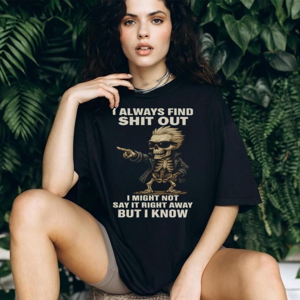Cool Skeleton in Sunglasses I Always Find Shit Out Funny T Shirt