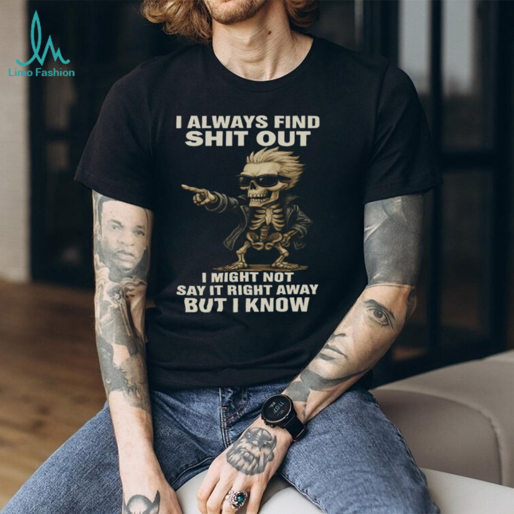 Cool Skeleton in Sunglasses I Always Find Shit Out Funny T Shirt