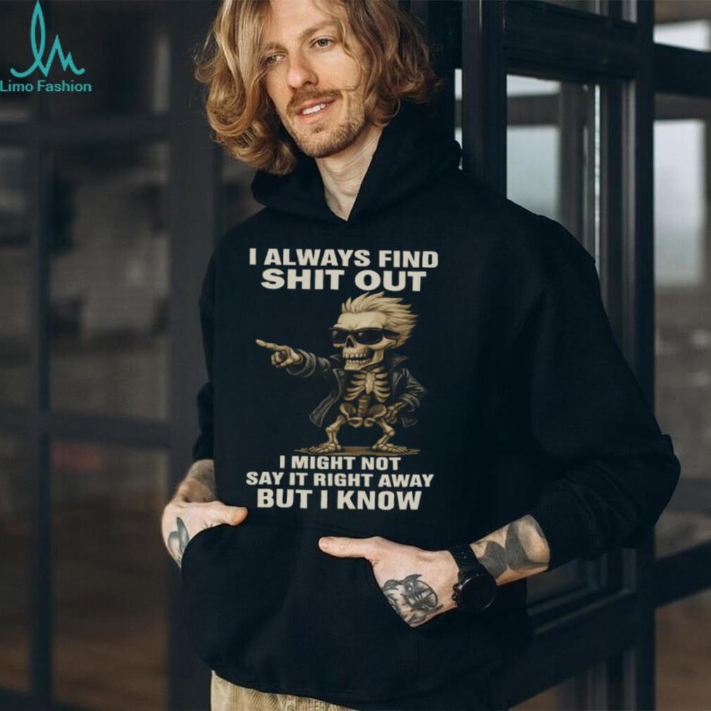 Cool Skeleton in Sunglasses I Always Find Shit Out Funny T Shirt