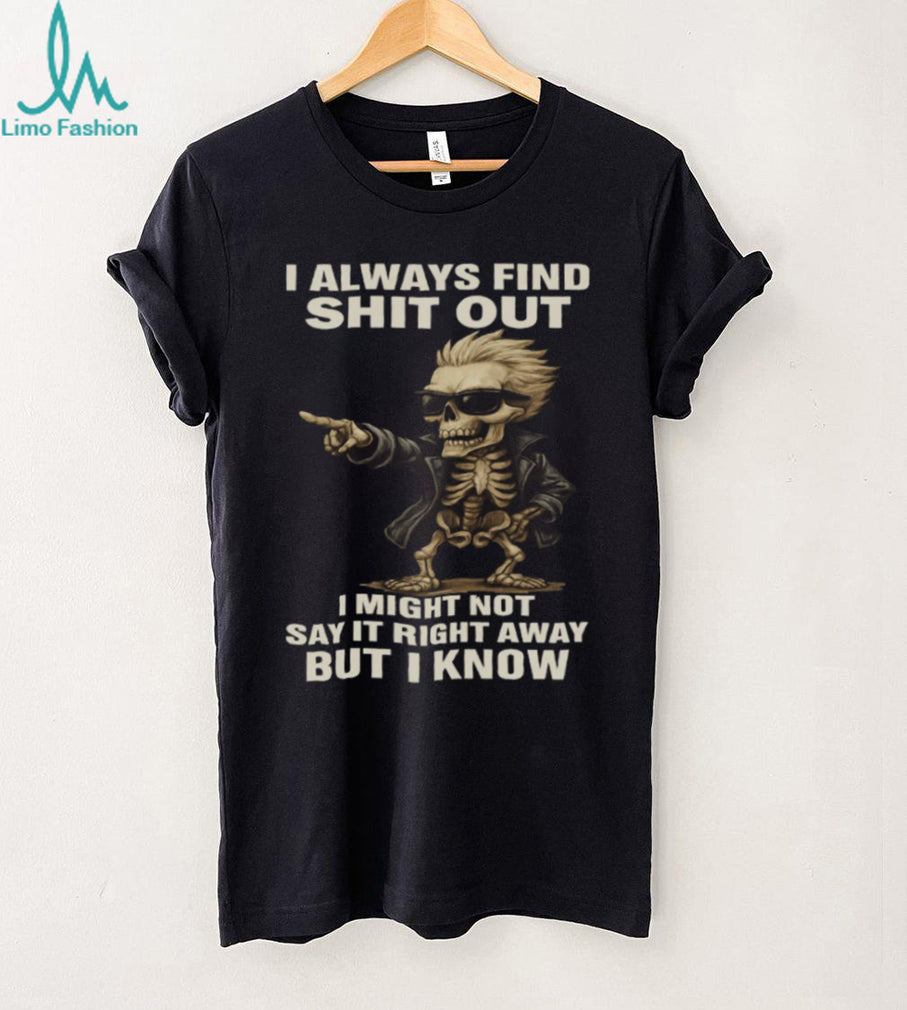 Cool Skeleton in Sunglasses I Always Find Shit Out Funny T Shirt