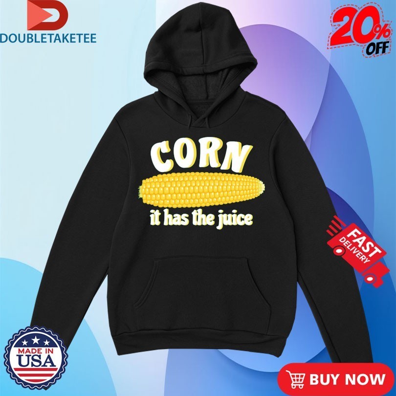 Corn It Has The Juice Shirts