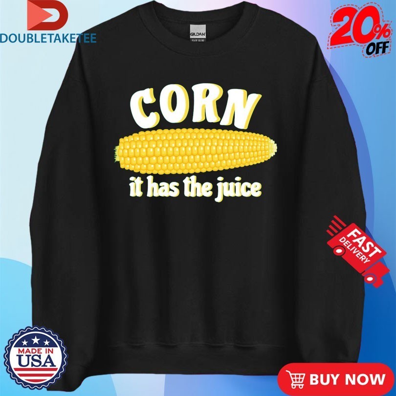 Corn It Has The Juice Shirts