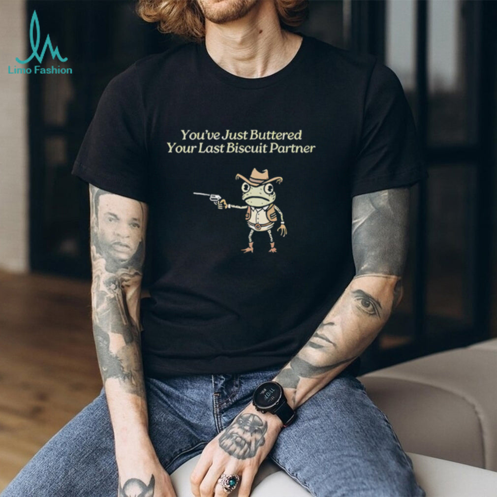 Cowboy Frog “You’ve Just Buttered Your Last Biscuit Partner” Funny Meme T Shirt