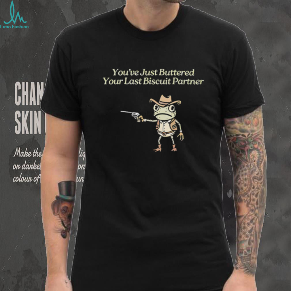 Cowboy Frog “You’ve Just Buttered Your Last Biscuit Partner” Funny Meme T Shirt