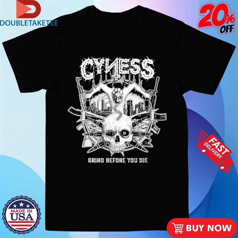 Cyness Grind Before You Die Shirts