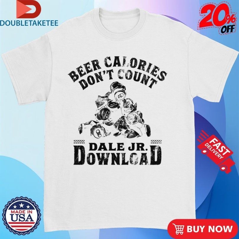 Dale Jr Download Beer Calories Don’t Count Cans Shirts