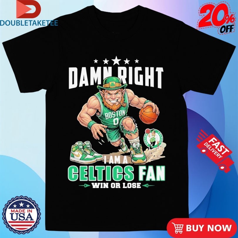 Damn Right I Am A Boston Celtics Fan Win Or Lose Mascot Shirts
