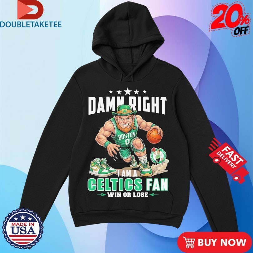 Damn Right I Am A Boston Celtics Fan Win Or Lose Mascot Shirts