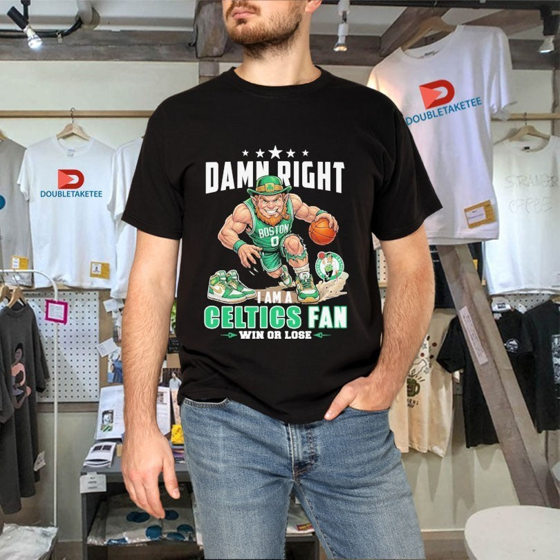 Damn Right I Am A Boston Celtics Fan Win Or Lose Mascot Shirts