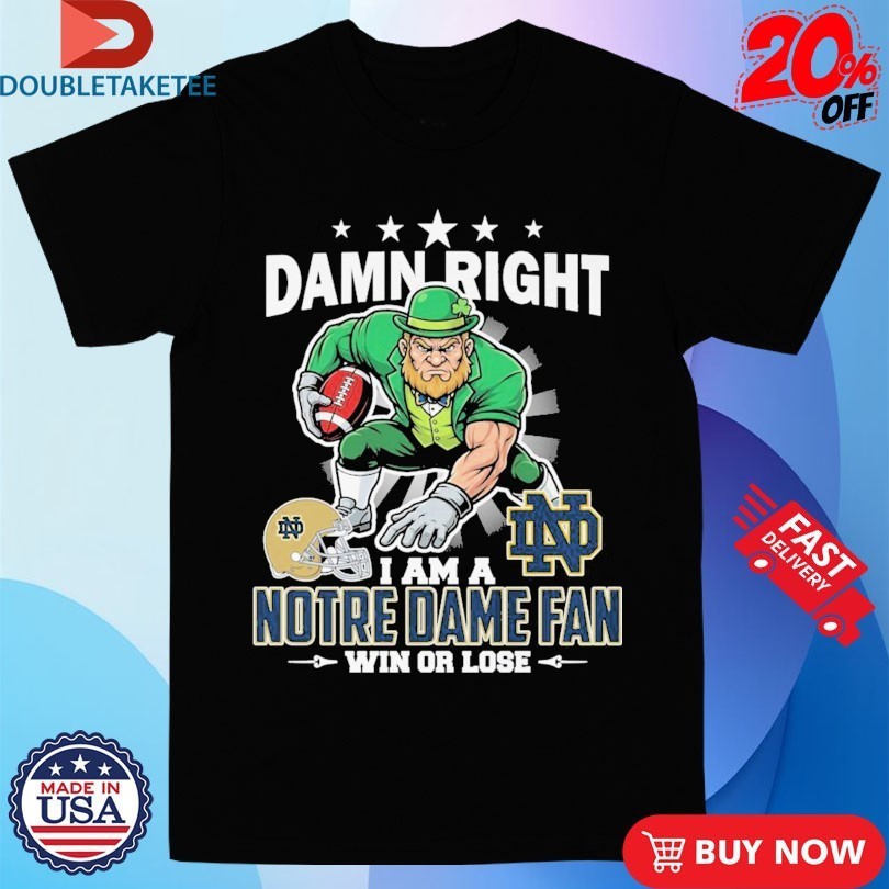 Damn Right I Am A Notre Dame Fighting Irish Fan Win Or Lose Mascot Shirts