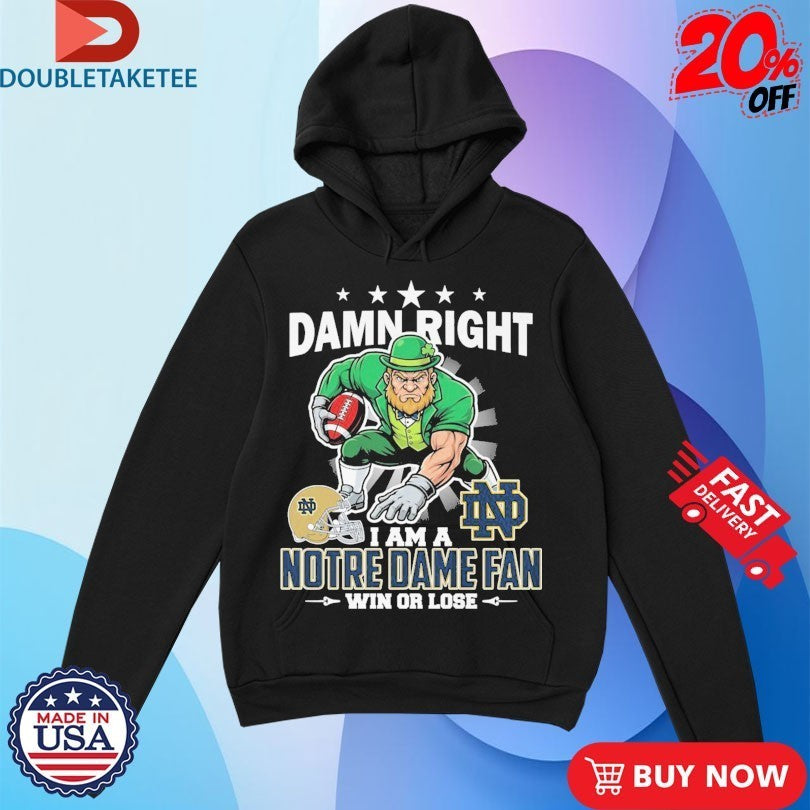Damn Right I Am A Notre Dame Fighting Irish Fan Win Or Lose Mascot Shirts