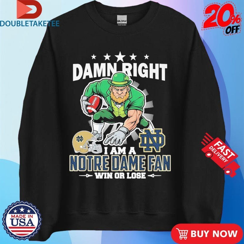 Damn Right I Am A Notre Dame Fighting Irish Fan Win Or Lose Mascot Shirts