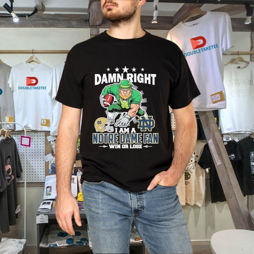 Damn Right I Am A Notre Dame Fighting Irish Fan Win Or Lose Mascot Shirts