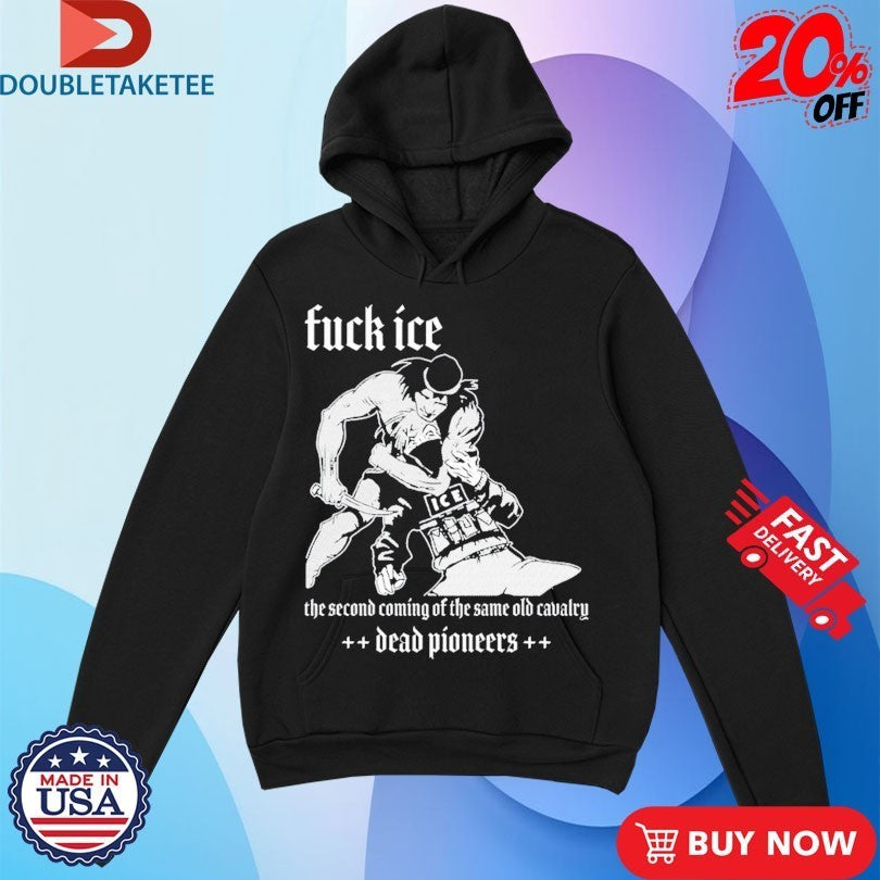 Dead Pioneers Fuck Ice The Second Coming Of The Same Old Cavalry Shirts