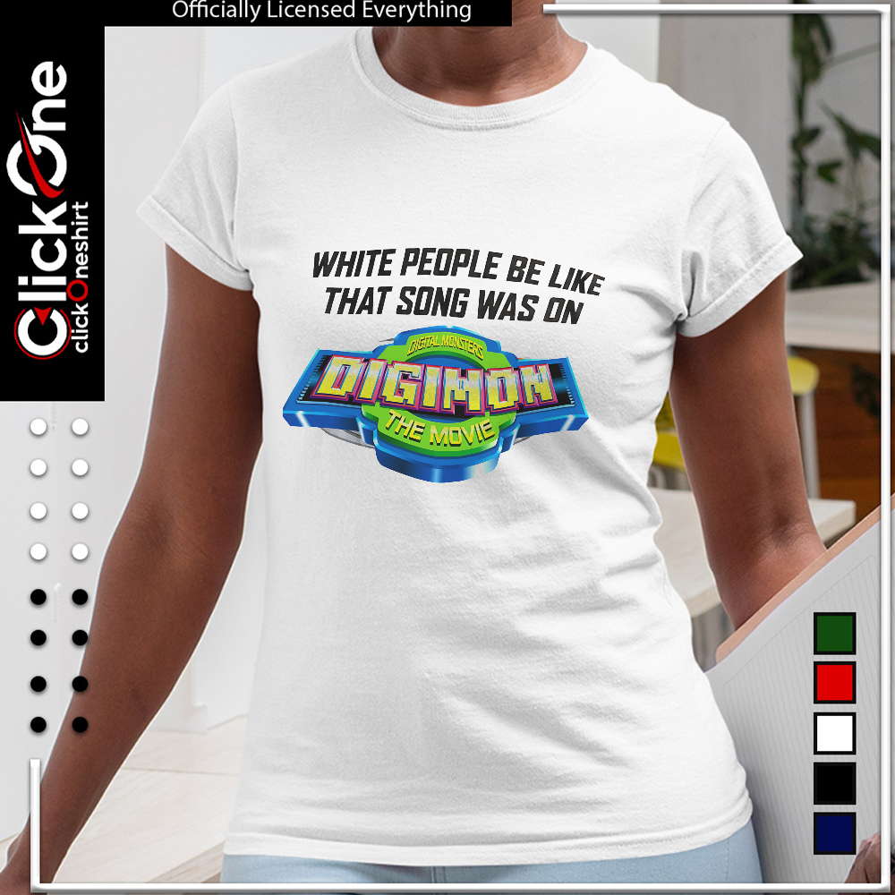 Digimon the Movie white people be like that song was on shirt