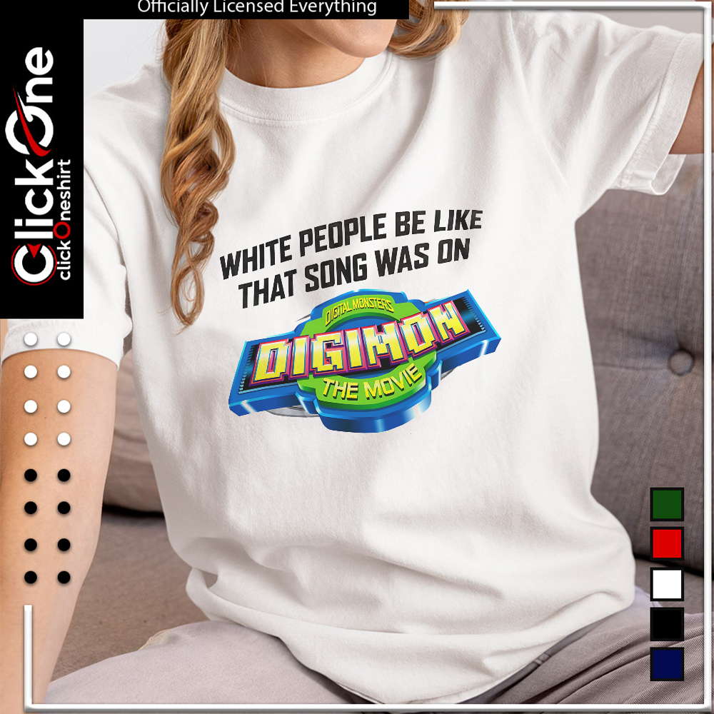 Digimon the Movie white people be like that song was on shirt