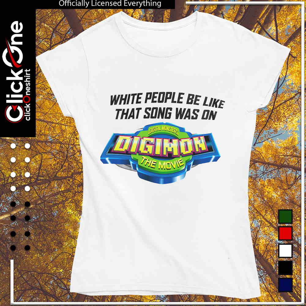 Digimon the Movie white people be like that song was on shirt