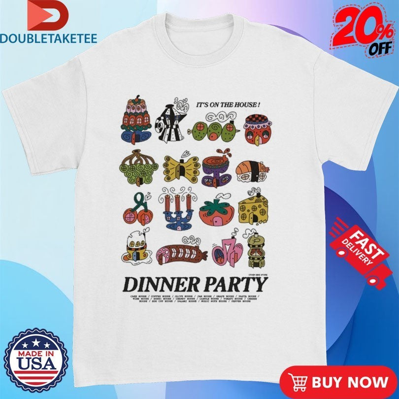 Dinner Party It’s On The House Shirts
